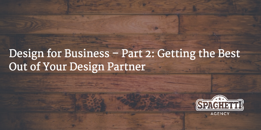 Design for Business – Part 2: Getting the Best Out of Your Design Partner