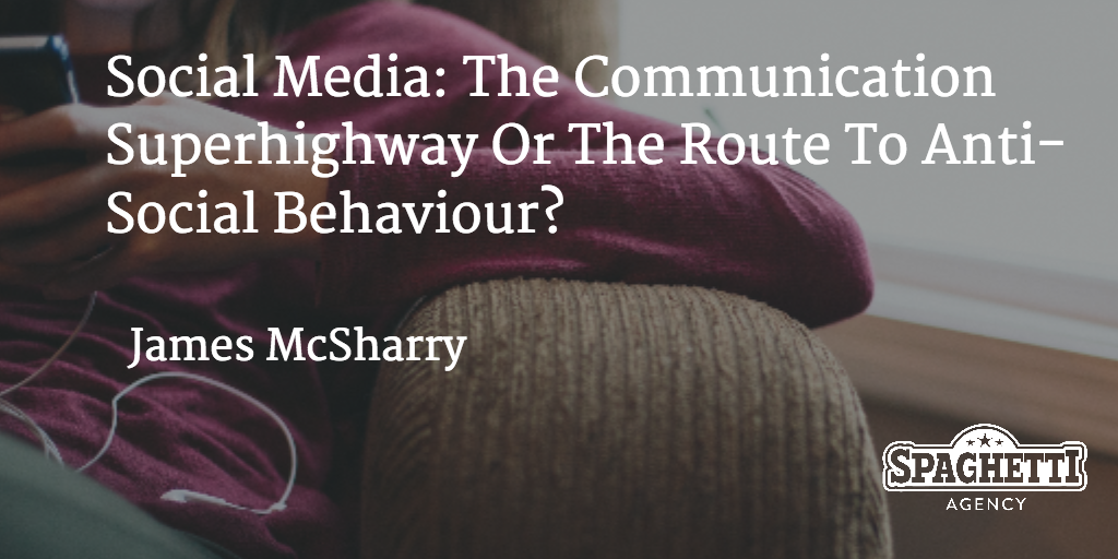 Social Media: The Communication Superhighway Or The Route To Anti-Social Behaviour?