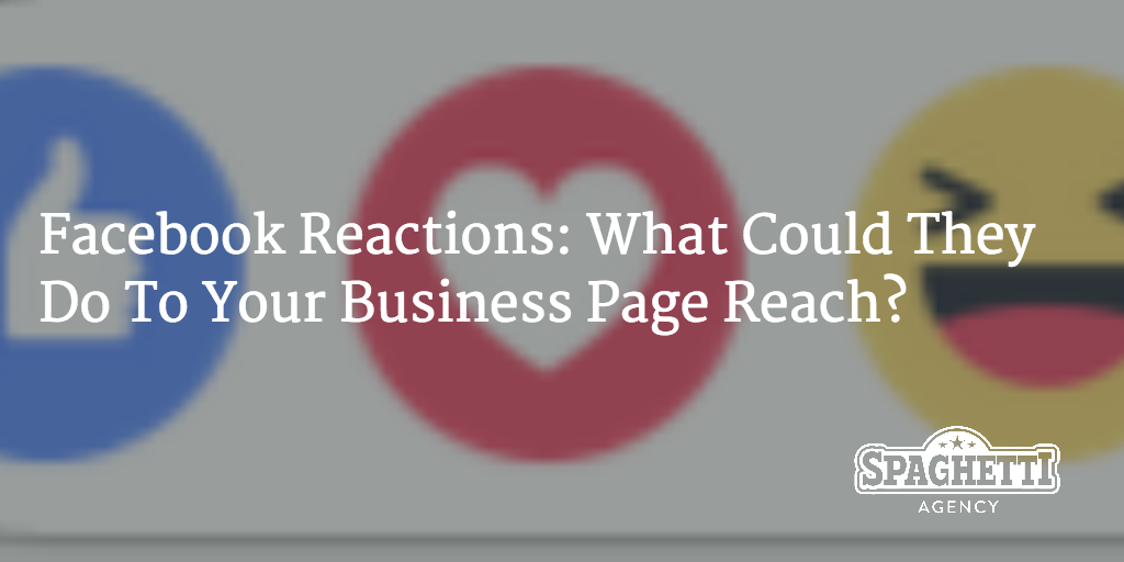 Facebook Reactions: What Could They Do To Your Business Page Reach?