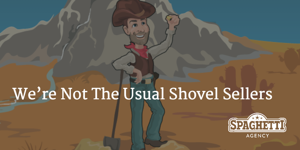 We’re Not The Usual Shovel Sellers - Spaghetti Agency