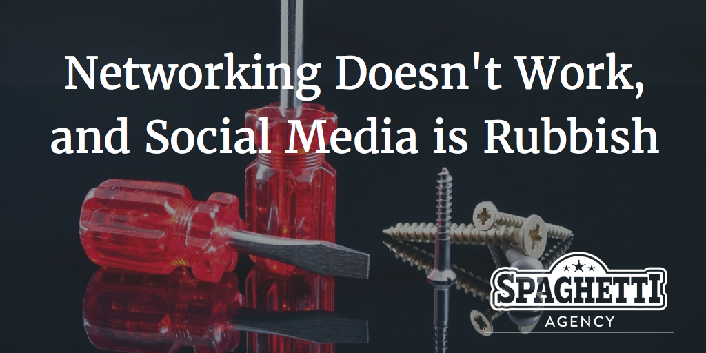 Networking Doesn't Work, and Social Media is Rubbish