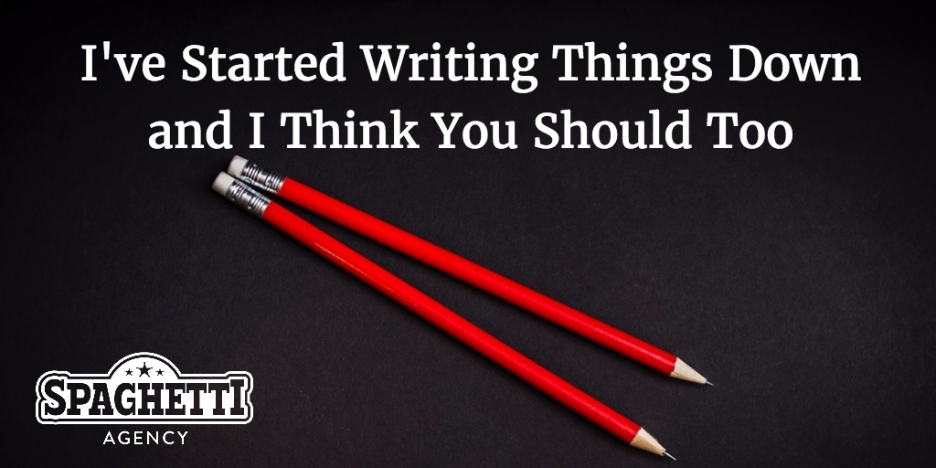 It's Weird, But I've Started Writing Things Down and I Think You Should Too