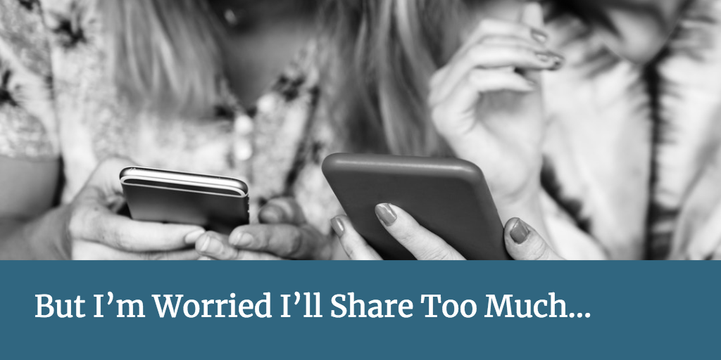But I’m Worried I’ll Share Too Much...