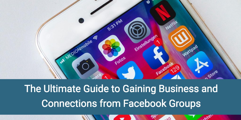 The Ultimate Guide to Gaining Business and Connections from Facebook Groups