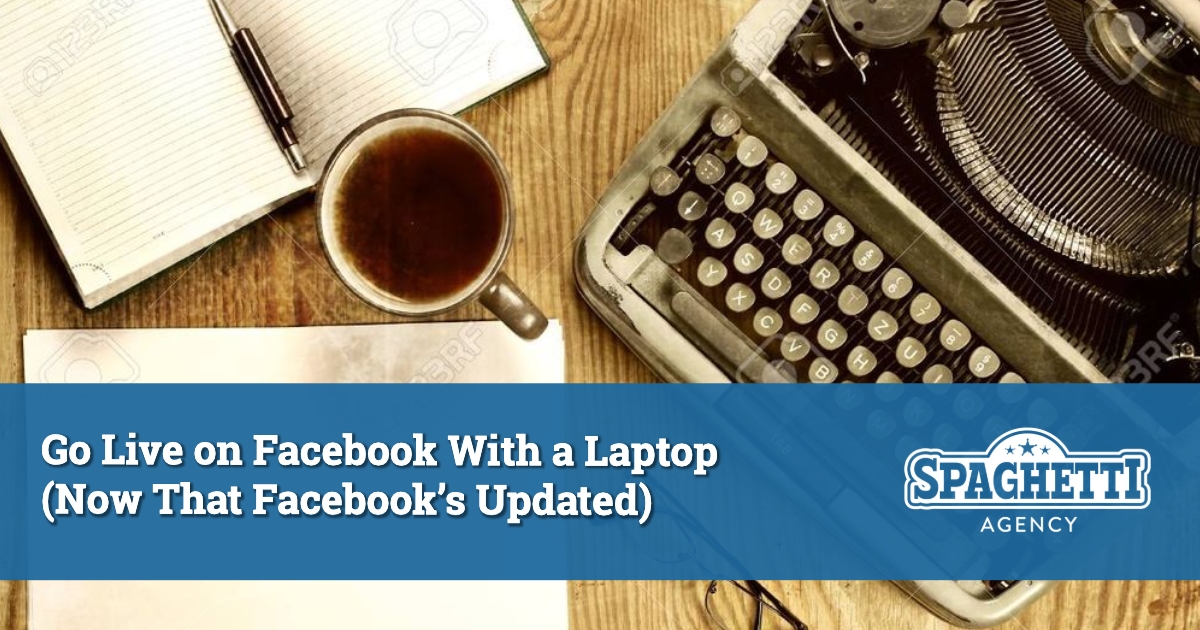 How to Go Live on Facebook With a Laptop Now That Facebook’s Changed the Interface