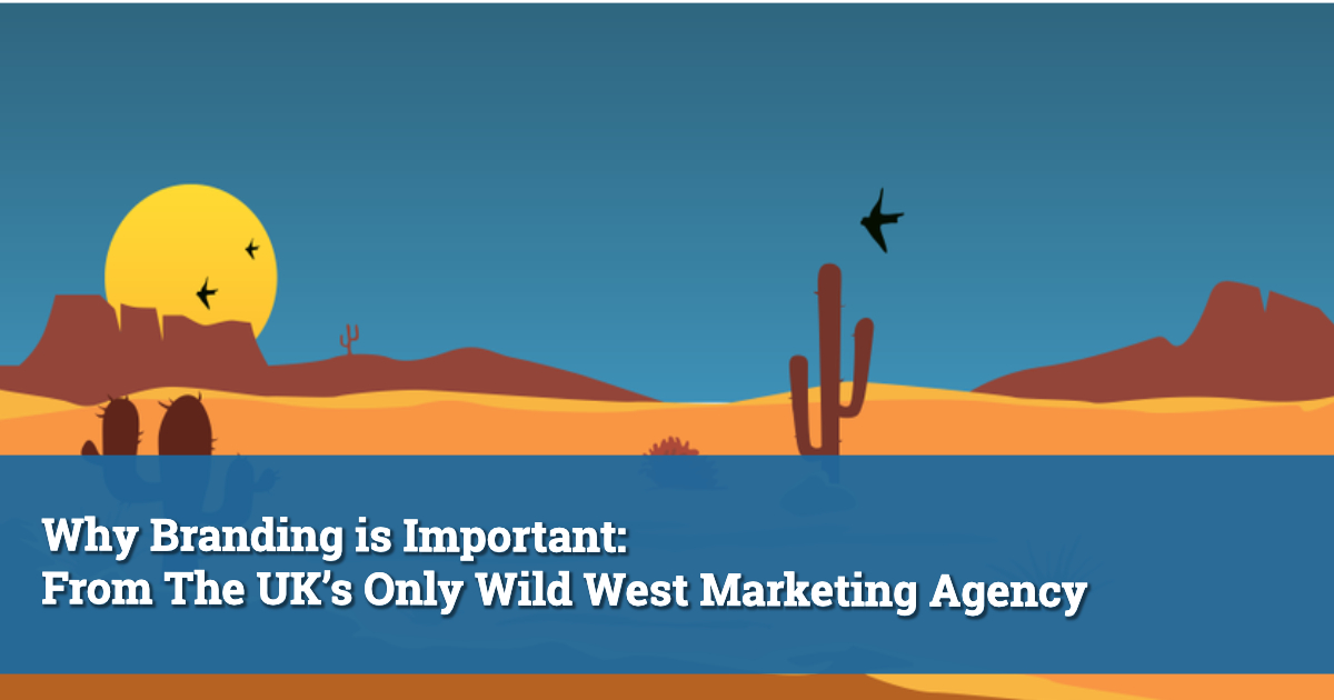 Why Branding ss Important: From The UK’s Only Wild West Marketing Agency